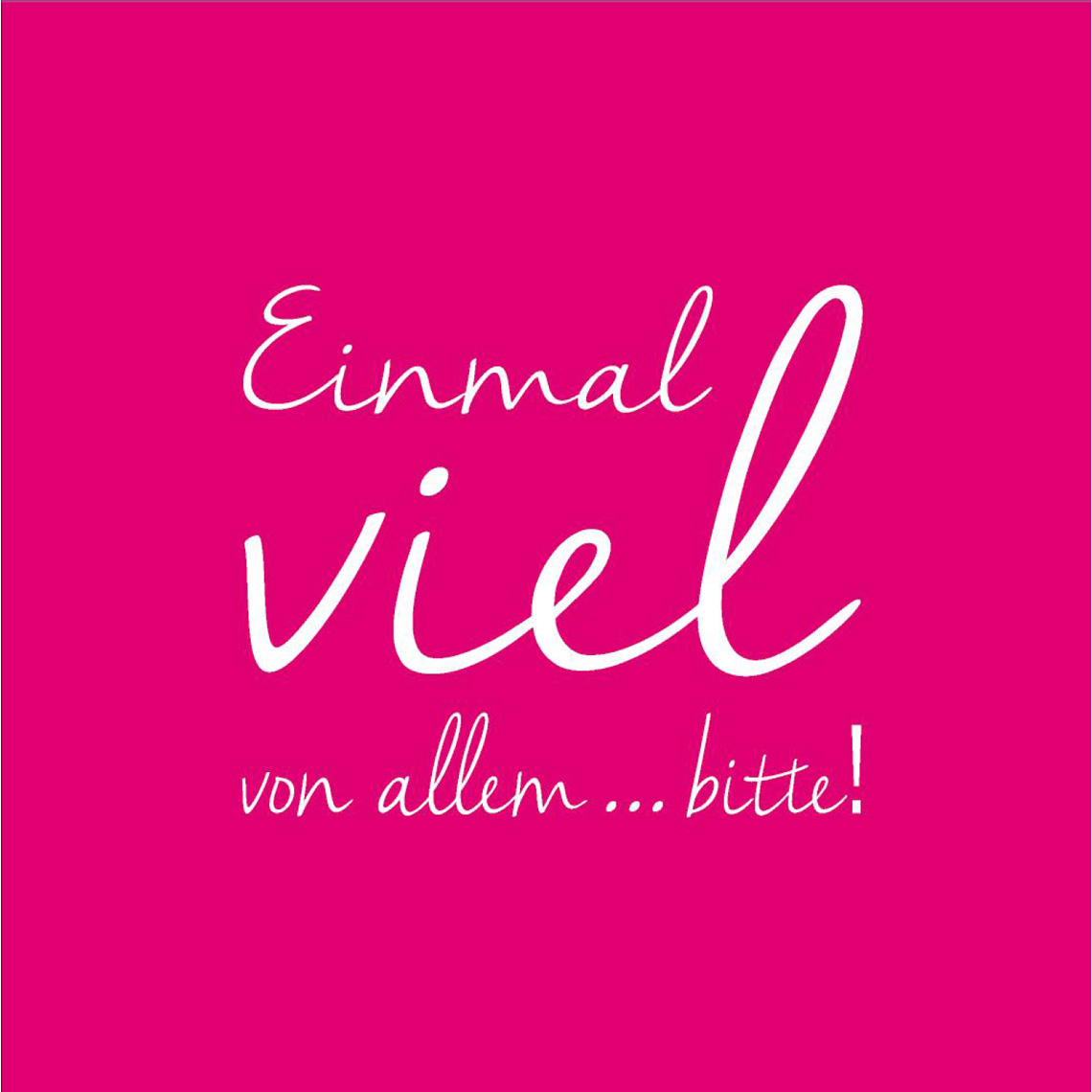Cocktailserviette Einmal viel von allen...bitte!, pink background, weißer Text, Schriftstil Script, Grafikdesign, kein Produkt sichtbar